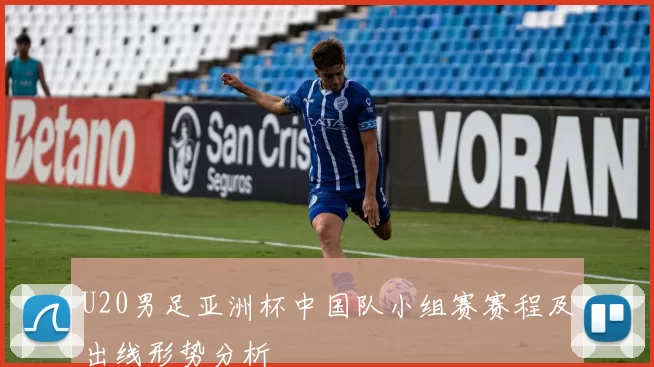 U20男足亚洲杯中国队小组赛赛程及出线形势分析