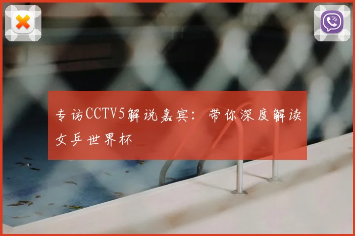 专访CCTV5解说嘉宾：带你深度解读女乒世界杯